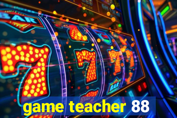 game teacher 88